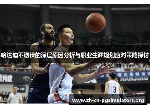哈达迪不退役的深层原因分析与职业生涯规划应对策略探讨