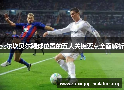 索尔坎贝尔踢球位置的五大关键要点全面解析
